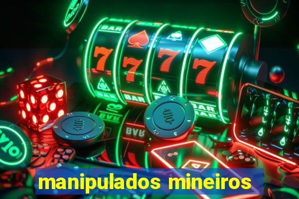 manipulados mineiros